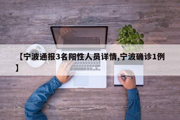 【宁波通报3名阳性人员详情,宁波确诊1例】