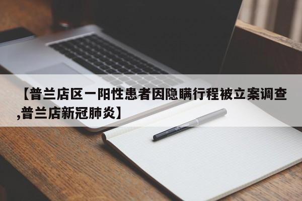 【普兰店区一阳性患者因隐瞒行程被立案调查,普兰店新冠肺炎】