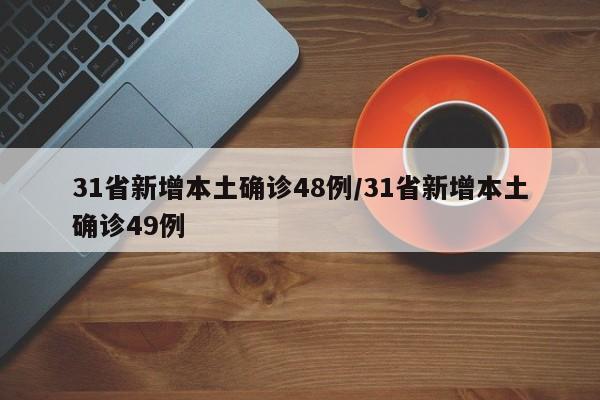 31省新增本土确诊48例/31省新增本土确诊49例