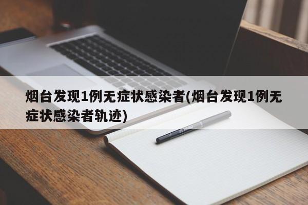 烟台发现1例无症状感染者(烟台发现1例无症状感染者轨迹)